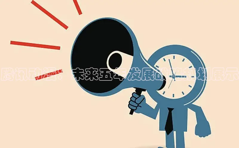 腾讯动漫：未来五年发展战略规划展示